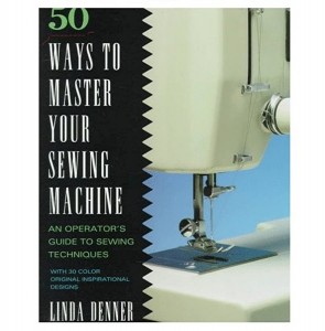 50 Ways to Master Your Sewing Machine Book